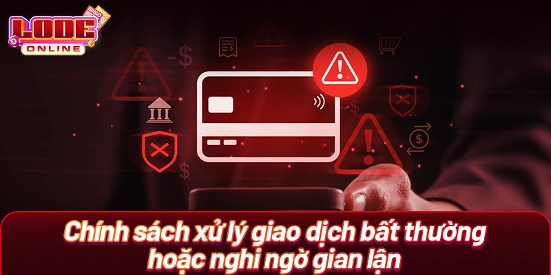 Chính sách xử lý giao dịch bất thường hoặc nghi ngờ gian lận