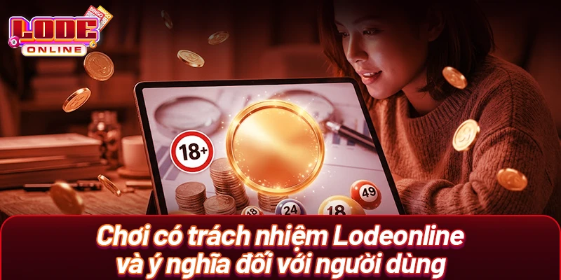 Chơi có trách nhiệm Lodeonline và ý nghĩa đối với người dùng