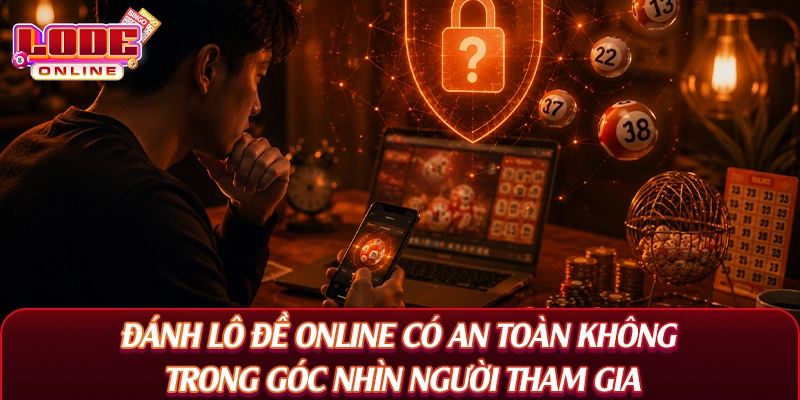 Đánh Lô Đề Online Có An Toàn Không