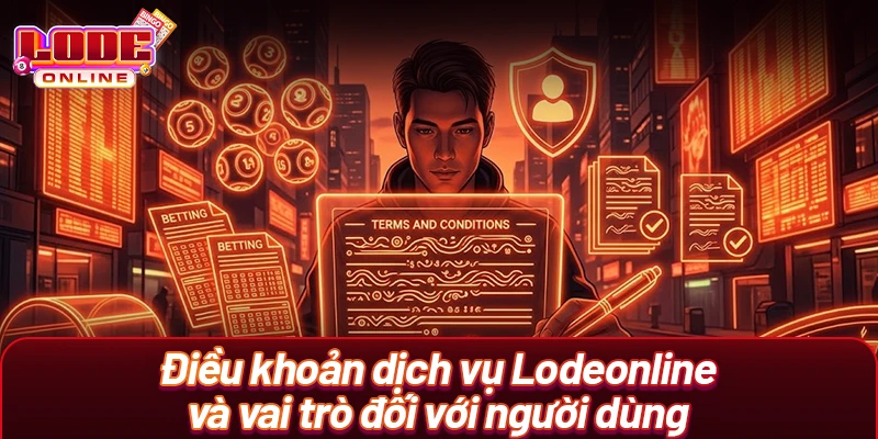 Điều khoản dịch vụ Lodeonline và vai trò đối với người dùng