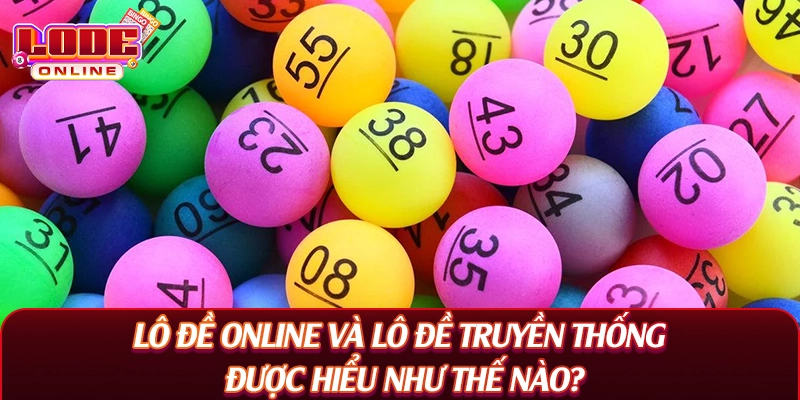 Lô đề online và lô đề truyền thống được hiểu như thế nào?
