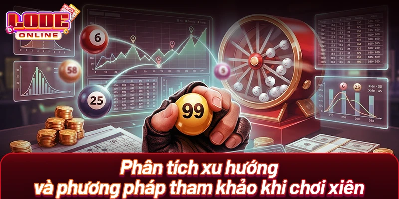 Phân tích xu hướng và phương pháp tham khảo khi chơi xiên