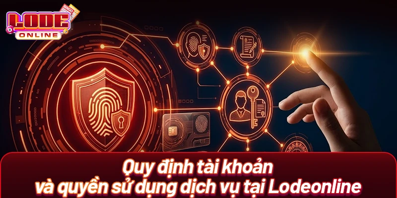 Quy định tài khoản và quyền sử dụng dịch vụ tại Lodeonline