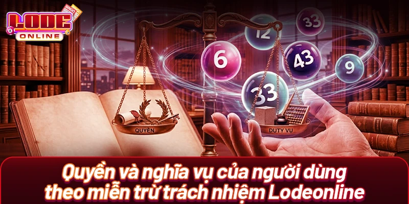 Quyền và nghĩa vụ của người dùng theo miễn trừ trách nhiệm Lodeonline