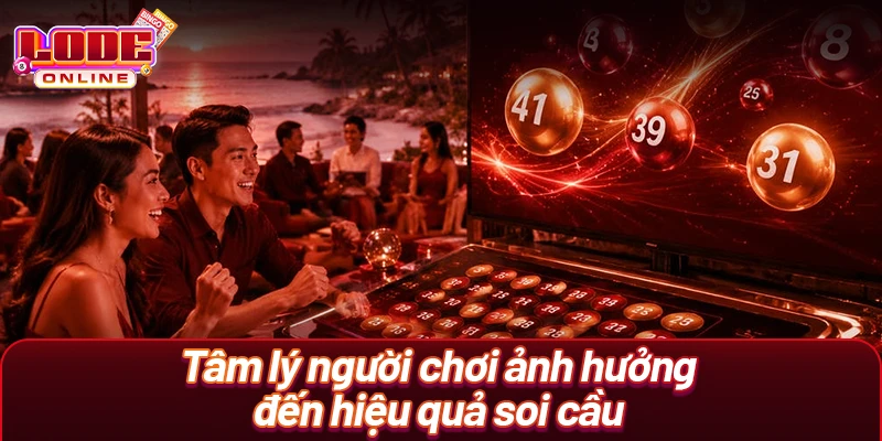 Tâm lý người chơi ảnh hưởng đến hiệu quả soi cầu