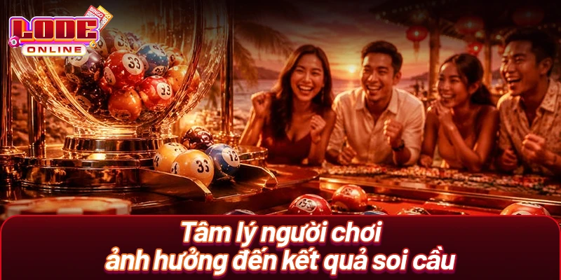 Tâm lý người chơi ảnh hưởng đến kết quả soi cầu