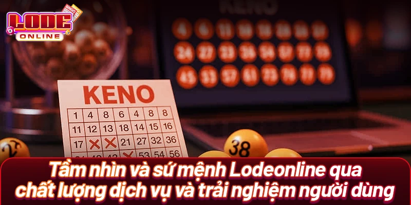 Tầm nhìn và sứ mệnh Lodeonline qua chất lượng dịch vụ và trải nghiệm người dùng