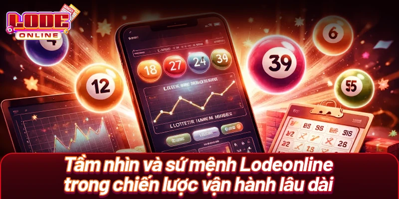 Tầm nhìn và sứ mệnh Lodeonline trong chiến lược vận hành lâu dài