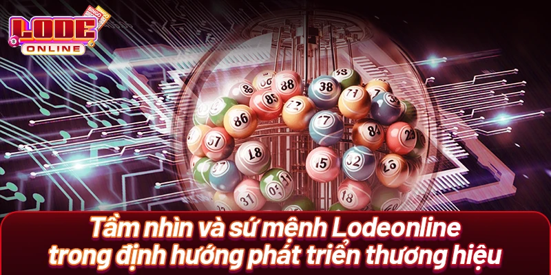 Tầm nhìn và sứ mệnh Lodeonline trong định hướng phát triển thương hiệu