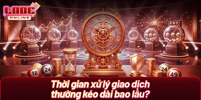 Thời gian xử lý giao dịch thường kéo dài bao lâu?