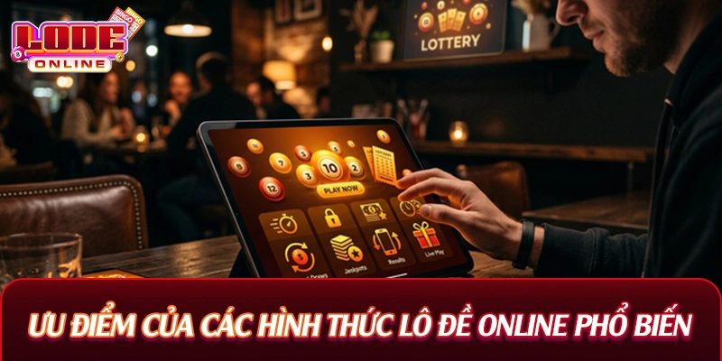 Ưu điểm của các hình thức lô đề online phổ biến