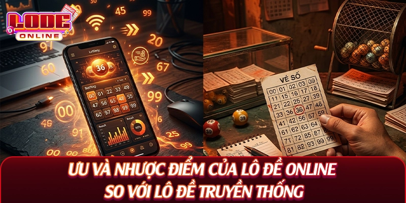 Ưu và nhược điểm của lô đề online so với lô đề truyền thống
